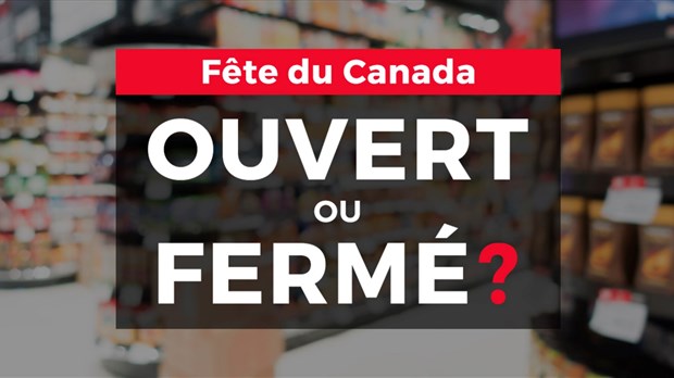 Fête du Canada : ouvert ou fermé demain?