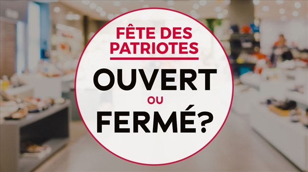 Ouvert ou fermé pour la Journée des patriotes ? 