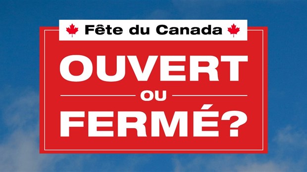 Savez-vous ce qui est ouvert ou fermé pour la Fête du Canada ? 