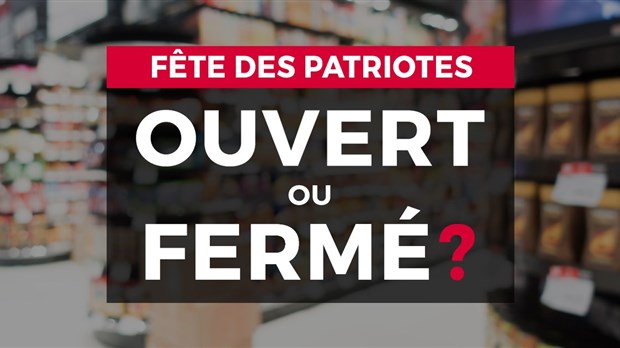 Ouvert ou fermé pour la Journée nationale des Patriotes ?